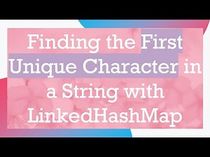 Finding the First Unique Character in a String with LinkedHashMap