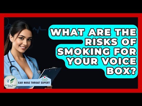 What Are The Risks Of Smoking For Your Voice Box? - Ear Nose Throat Expert