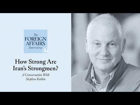 Stephen Kotkin: How Strong Are Iran’s Strongmen? | Foreign Affairs Interview