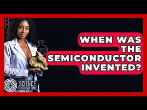 When Was The Semiconductor Invented? - Science Through Time