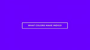 What Colors Make Indigo? What Two Colors Make Indigo