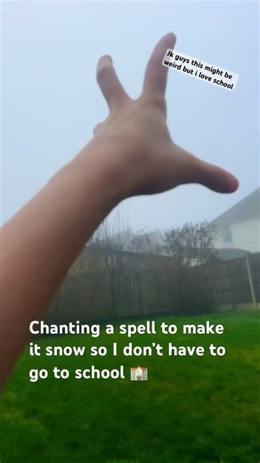 Chanting a spell so it snows and I don’t have to go to school #realatable