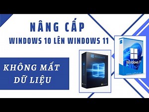 Cách nâng cấp WIN 10 lên WIN 11 - Đơn giản, nhanh & KHÔNG MẤT DỮ LIỆU