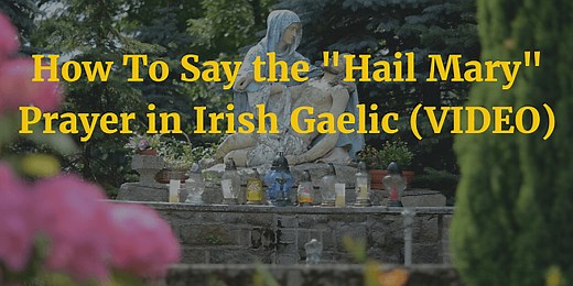 How To Say the "Hail Mary" Prayer in Irish Gaelic (VIDEO)