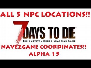 7 Days To Die: ALL 5 NPC Locations w/ Coordinates On Navezgane! Alpha 15