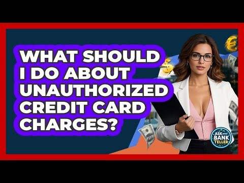 What Should I Do About Unauthorized Credit Card Charges? - Ask Your Bank Teller