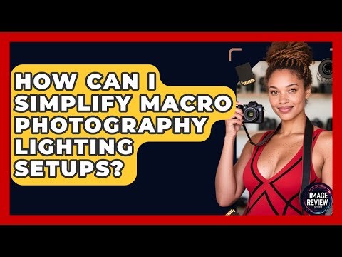 How Can I Simplify Macro Photography Lighting Setups? - Image Review Studio