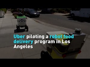 Uber piloting a robot food delivery program in Los Angeles