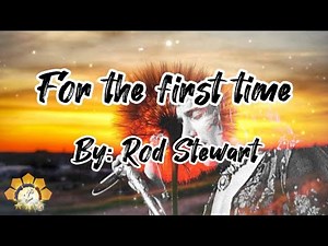For the first time ( Rod Stewart) With Lyrics