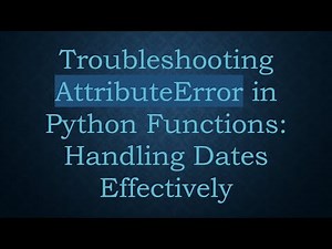 Troubleshooting AttributeError in Python Functions: Handling Dates Effectively