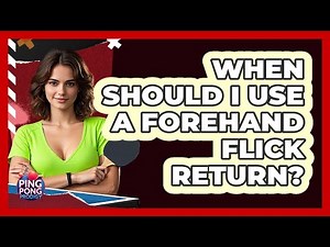 When Should I Use A Forehand Flick Return?