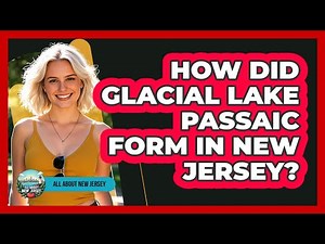 How Did Glacial Lake Passaic Form In New Jersey?