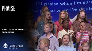 Listen to "Praise" by the First Dallas Choir & Orchestra, featuring our special guests the VBS Kids Choir! | First Baptist Dallas