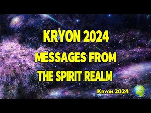KRYON 2024 Messages from the Spirit Realm