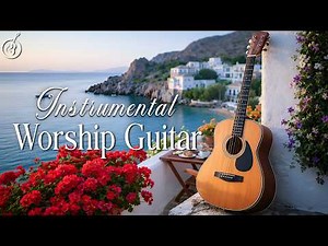 3 Hour of Beautiful Instrumental Acoustic Guitar Worship✝️Peaceful and Relaxing Instrumental Worship