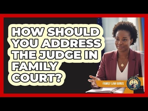 How Should You Address The Judge In Family Court?