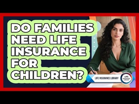 Do Families Need Life Insurance For Children? - Life Insurance Library