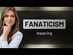 Fanaticism | meaning of FANATICISM