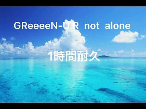 （作業用）GReeeeN-U R not alone1時間耐久#GReeeeN#1時間耐久