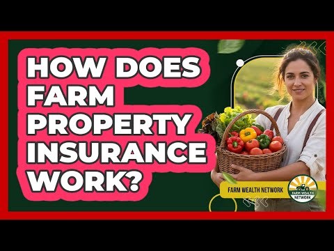 How Does Farm Property Insurance Work?