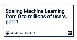 Scaling Machine Learning from 0 to millions of users, part 1