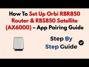 How To Set Up Orbi RBR850 Router & RBS850 Satellite (AX6000) – App Pairing Guide