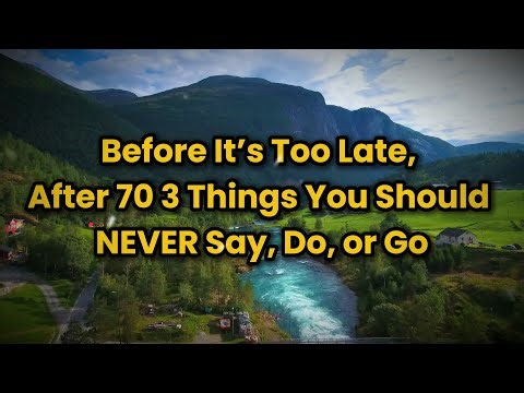 Before It’s Too Late, After 70 3 Things You Should NEVER Say, Do, or Go
