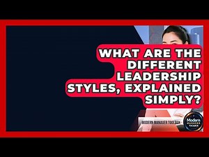 What Are The Different Leadership Styles, Explained Simply? - Modern Manager Toolbox