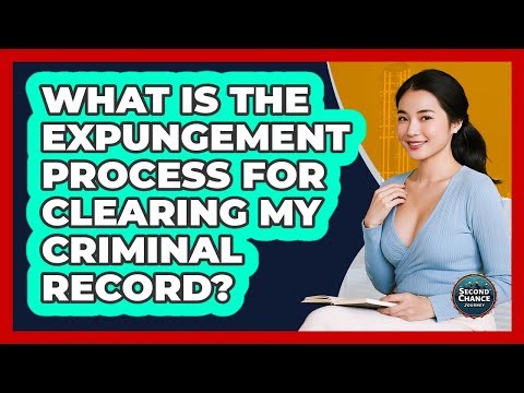 What Is The Expungement Process For Clearing My Criminal Record? - Second Chance Journey
