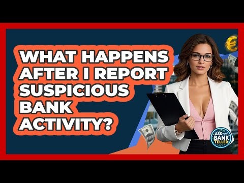 What Happens After I Report Suspicious Bank Activity? - Ask Your Bank Teller