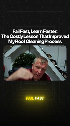 Fail Fast, Learn Faster: The Costly Lesson That Improved My Roof Cleaning Process