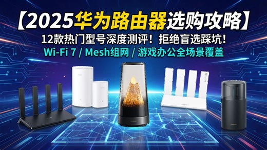 【2025年华为路由器选购指南】别再乱买！12款热门华为路由器深度测评，覆盖大户型、小户型，详细解读Wi-Fi 7技术，从性能到价格，全方位对比，助你找到心仪之