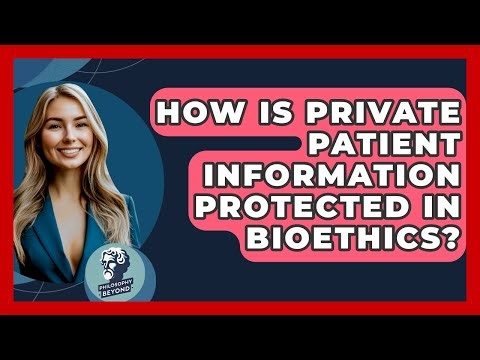 How Is Private Patient Information Protected In Bioethics? - Philosophy Beyond