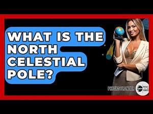 What Is The North Celestial Pole? - Physics Frontier