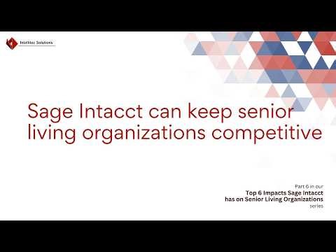 How Working with Sage Intacct + Intellitec Keeps Senior Living Organizations Competitive (Part 6)
