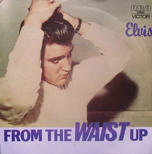 Elvis Presley - From The Waist Up