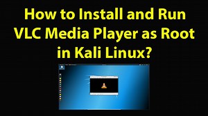 How to Install and Run VLC Media Player as Root in Kali Linux?