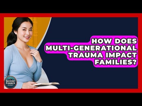 How Does Multi-generational Trauma Impact Families? - Second Chance Journey