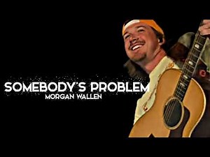 Morgan wallen - somebody's problem (Lyrics)
