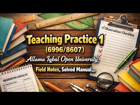 Teaching Practice-1 / Code: 6996/8607 / Observations and Field notes / AIOU