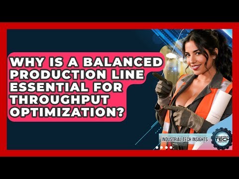 Why Is A Balanced Production Line Essential For Throughput Optimization? - Industrial Tech Insights