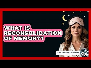 What Is Reconsolidation Of Memory? - Sleep Wellness Workshop