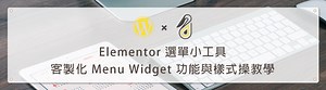 Elementor 選單小工具 - 客製化 Menu Widget 功能與樣式操作教學