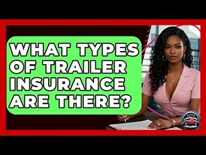 What Types Of Trailer Insurance Are There? - Auto Coverage Explained