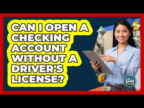 Can I Open A Checking Account Without A Driver's License?