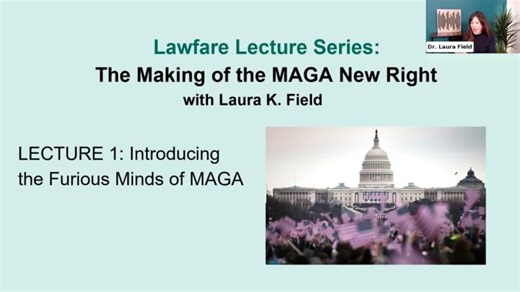 Lawfare Lecture: The Making of the MAGA New Right with Dr. Laura Field, Lecture 1 | The Lawfare Institute