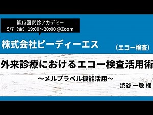 問診アカデミー第12回：株式会社ピーディーエス（エコー検査会社） 外来診療におけるエコー検査活用術 〜メルプラベル機能の活用〜