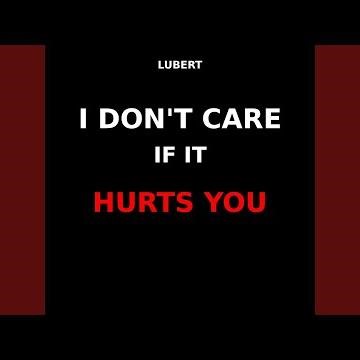 I Don'T Care If It Hurts You