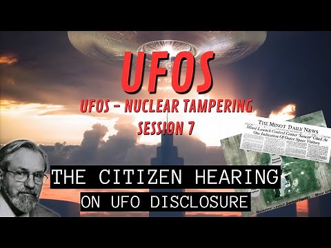 UFOs - Nuclear Tampering (Session 7) | The Citizen Hearing on UFO Disclosure