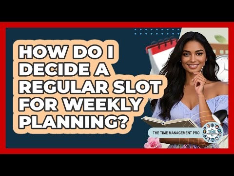 How Do I Decide A Regular Slot For Weekly Planning?